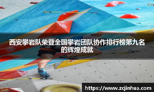 西安攀岩队荣登全国攀岩团队协作排行榜第九名的辉煌成就